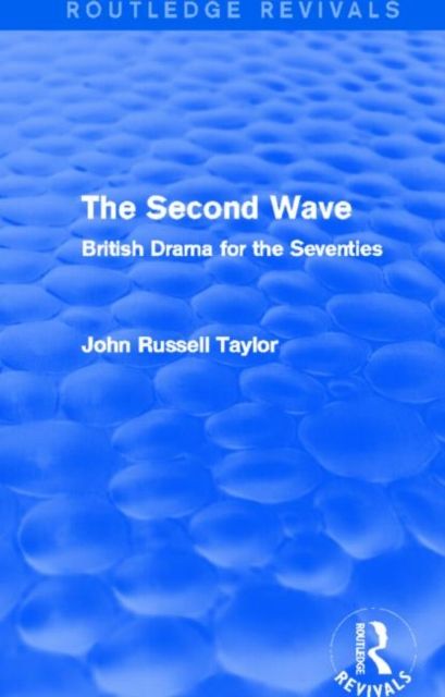 The Second Wave (Routledge Revivals) : British Drama for the Seventies