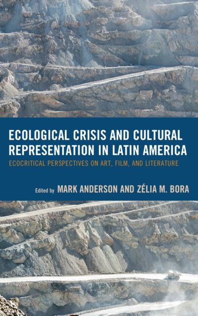 Ecological Crisis and Cultural Representation in Latin America : Ecocritical Perspectives on Art, Film, and Literature