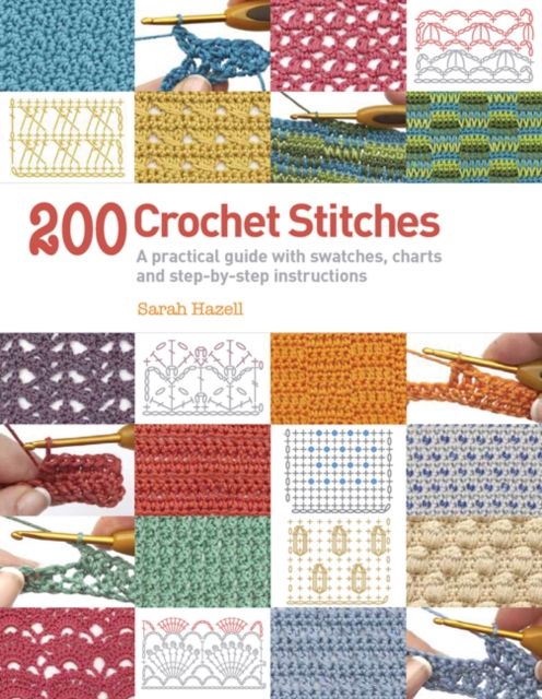 200 Crochet Stitches : A Practical Guide with Actual-Size Swatches, Charts, and Step-by-Step Instructions