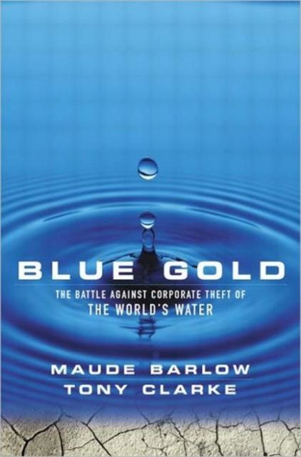 Blue Gold : The Battle Against Corporate Theft of the World's Water