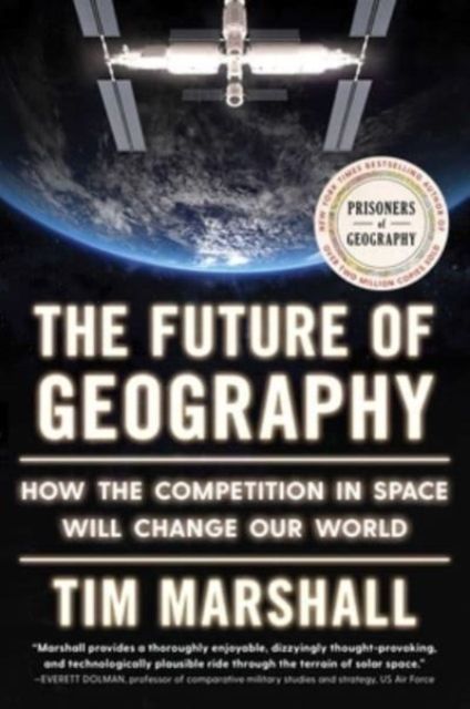 Future of Geography : How the Competition in Space Will Change Our World