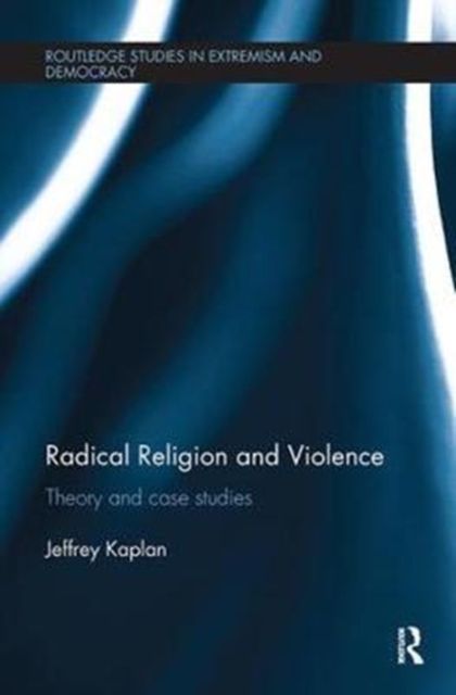 Radical Religion and Violence : Theory and Case Studies