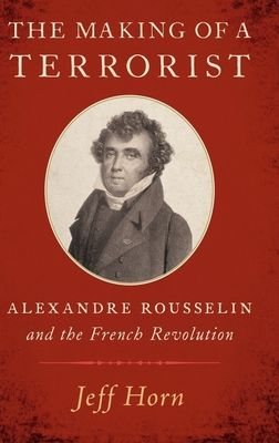 The Making of a Terrorist : Alexandre Rousselin and the French Revolution