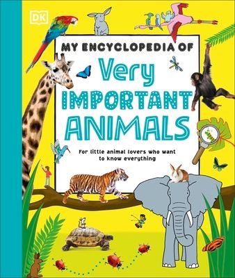 My Encyclopedia of Very Important Animals : For Little Animal Lovers Who Want to Know Everything