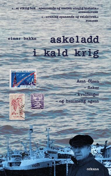 Askeladd i kald krig : Arnt Olsen - fisker, hvalfanger og hemmelig agent