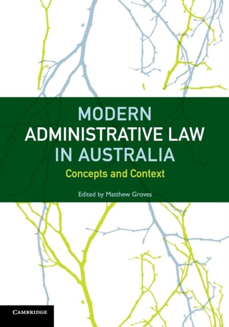Modern Administrative Law in Australia : Concepts and Context