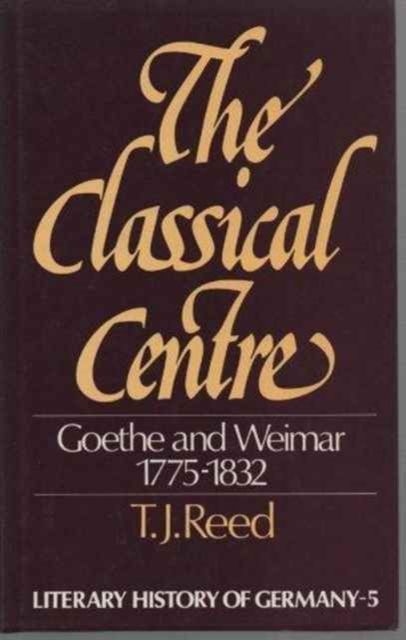The Classical Centre : Goethe & Weimar Seventeen Seventy-Five to Eighteen Thirty-Two