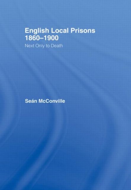 English Local Prisons, 1860-1900 : Next Only to Death