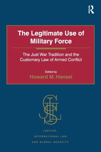 The Legitimate Use of Military Force : The Just War Tradition and the Customary Law of Armed Conflict