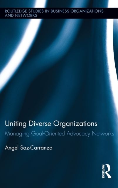 Uniting Diverse Organizations : Managing Goal-Oriented Advocacy Networks