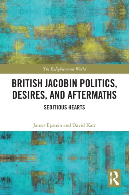 British Jacobin Politics, Desires, and Aftermaths : Seditious Hearts