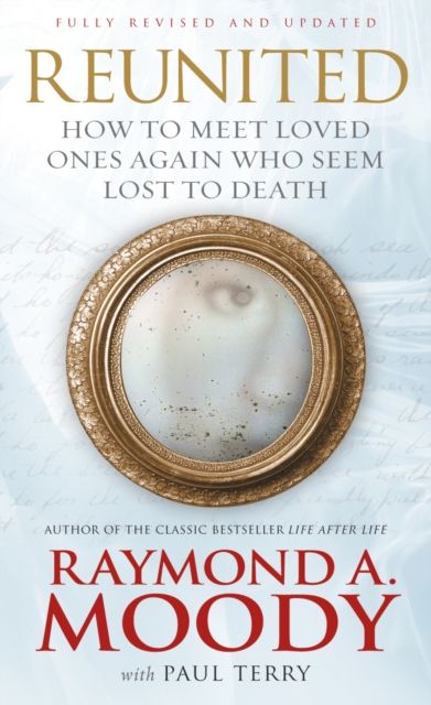 Reunited : How to meet loved ones again who seem lost to death