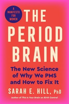 The Period Brain : The New Science of Why We PMS and How to Fix It: A Manifesto for Women