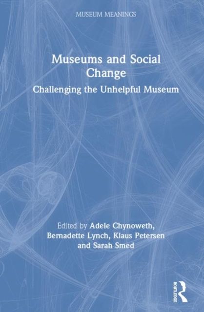 Museums and Social Change : Challenging the Unhelpful Museum