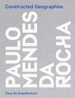 Constructed Geographies : Paulo Mendes da Rocha