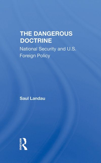 The Dangerous Doctrine : National Security And U.s. Foreign Policy