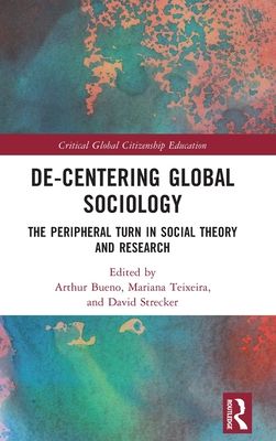 De-Centering Global Sociology : The Peripheral Turn in Social Theory and Research