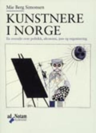 Kunstnere i Norge : en oversikt over politikk, økonomi, juss og organisering