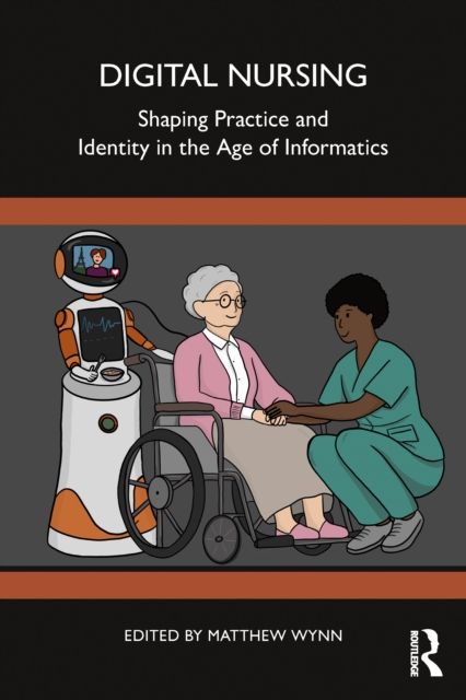 Digital Nursing : Shaping Practice and Identity in the Age of Informatics