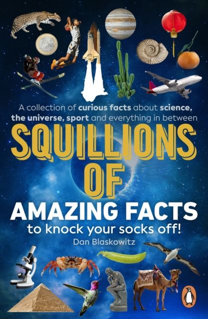 Squillions of Amazing Facts to Knock Your Socks Off! : A collection of curious facts about science, the universe, sport and everything in between