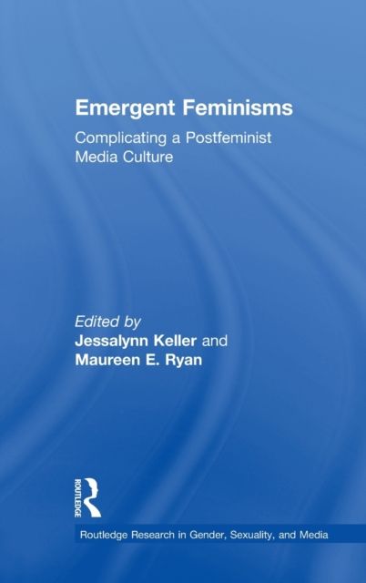 Emergent Feminisms : Complicating a Postfeminist Media Culture