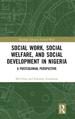 Social Work, Social Welfare, and Social Development in Nigeria : A Postcolonial Perspective