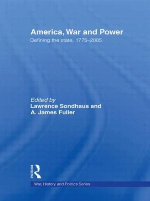 America, War and Power : Defining the State, 1775-2005