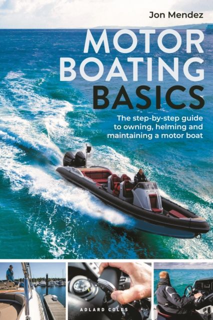 Motor Boating Basics : The step-by-step guide to owning, helming and maintaining a motor boat