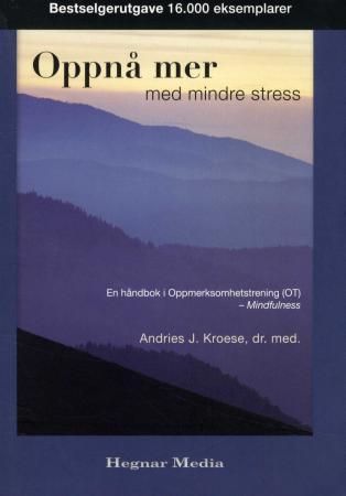Oppnå mer med mindre stress : en håndbok i oppmerksomhetstrening (OT)