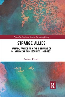 Strange Allies : Britain, France and the Dilemmas of Disarmament and Security, 1929-1933