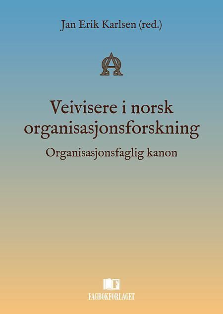 Veivisere i norsk organisasjonsforskning : organisasjonsfaglig kanon