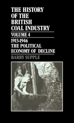 The History of the British Coal Industry: Volume 4: 1914-1946 : The Political Economy of Decline