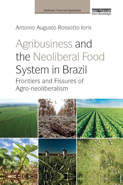 Agribusiness and the Neoliberal Food System in Brazil : Frontiers and Fissures of Agro-neoliberalism