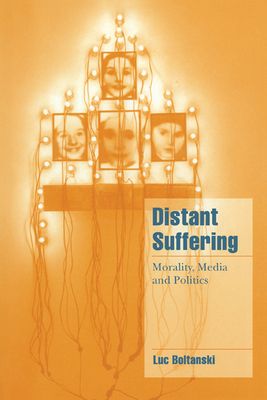 Distant Suffering : Morality, Media and Politics