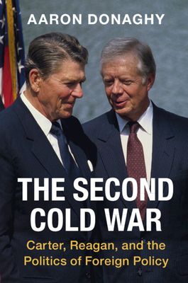 The Second Cold War : Carter, Reagan, and the Politics of Foreign Policy
