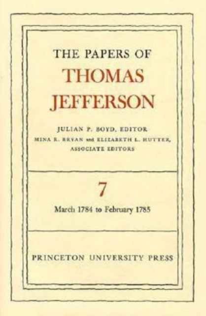 The Papers of Thomas Jefferson, Volume 7 : March 1784 to February 1785