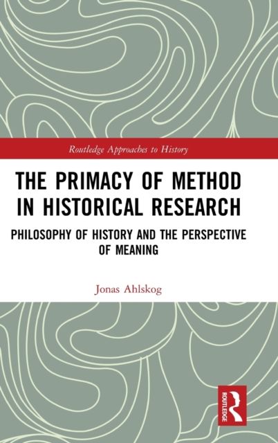 The Primacy of Method in Historical Research : Philosophy of History and the Perspective of Meaning