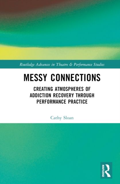 Messy Connections : Creating Atmospheres of Addiction Recovery Through Performance Practice