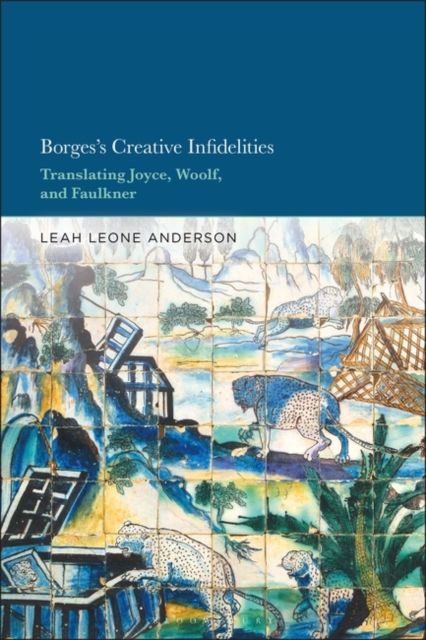 Borges's Creative Infidelities : Translating Joyce, Woolf and Faulkner