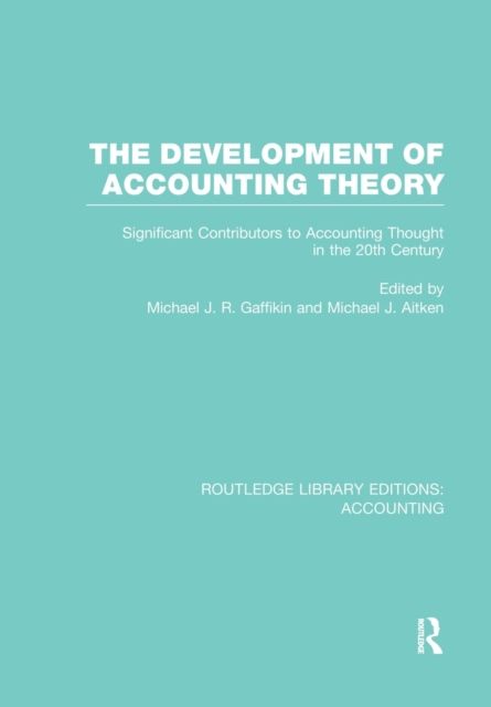 The Development of Accounting Theory (RLE Accounting) : Significant Contributors to Accounting Thought in the 20th Century