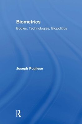 Biometrics : Bodies, Technologies, Biopolitics