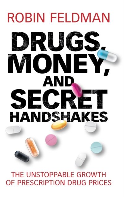 Drugs, Money, and Secret Handshakes : The Unstoppable Growth of Prescription Drug Prices