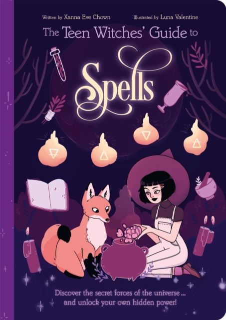 The Teen Witches' Guide to Spells : Discover the Secret Forces of the Universe... and Unlock your Own Hidden Power!