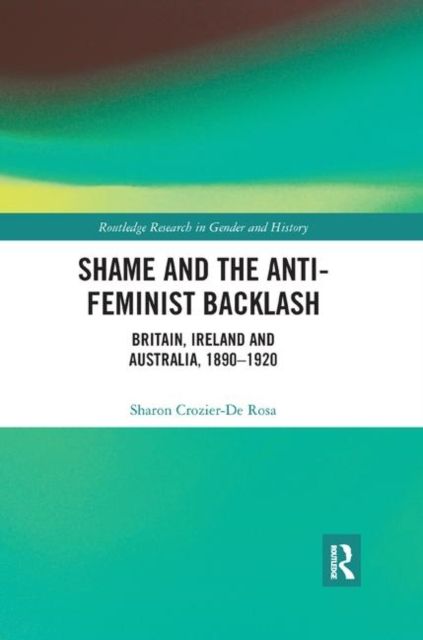 Shame and the Anti-Feminist Backlash : Britain, Ireland and Australia, 1890-1920