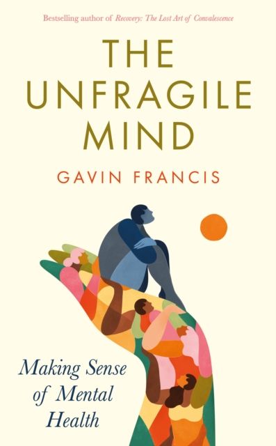 The Unfragile Mind : Making Sense of Mental Health
