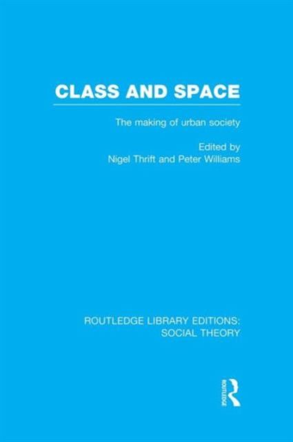 Class and Space (RLE Social Theory) : The Making of Urban Society