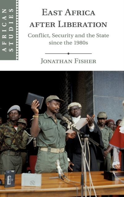 East Africa after Liberation : Conflict, Security and the State since the 1980s