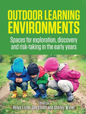 Outdoor Learning Environments : Spaces for exploration, discovery and risk-taking in the early years