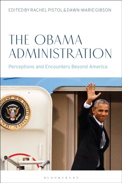 The Obama Administration : Perceptions and Encounters Beyond America