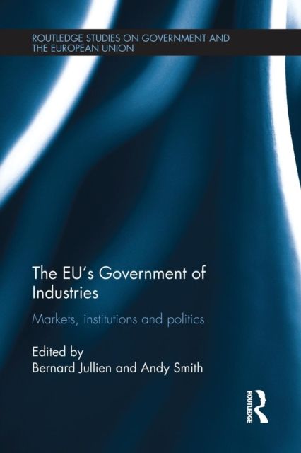 The EU’s Government of Industries : Markets, Institutions and Politics